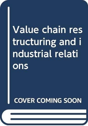 Value Chain Restructuring and Industrial Relations The Role of Workplace Representation in Changing Conditions of Employment and Work