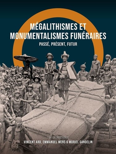 Mégalithismes et Monumentalismes Funéraires Passé, Présent, Futur
