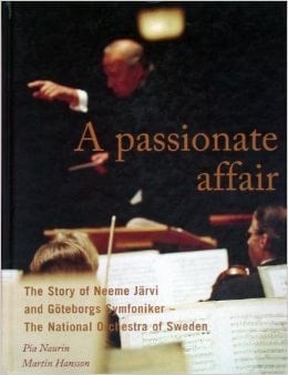 A Passionate Affair The Story of Neeme Järvi and Göteborgs Symfoniker, the National Orchestra of Sweden