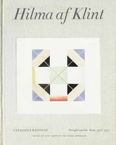 Hilma Af Klint: Parsifal and the Atom 1916-1917 Catalogue Raisonné Volume IV