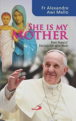 She is My Mother Pope Francis' Encounters with Mary