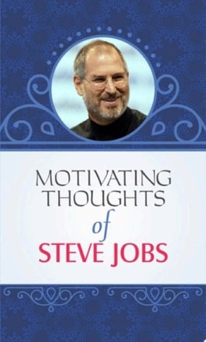 Motivating Thoughts of Steve Jobs MOTIVATING THOUGHTS OF STEVE JOBS: Learning from the Innovative and Visionary Business Leader