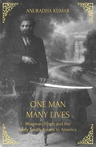 One Man, Many Lives Bhagwan Singh and the Early South Asians in America