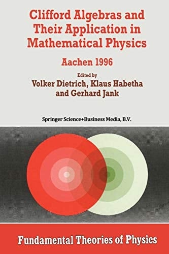 Clifford Algebras and Their Application in Mathematical Physics Aachen 1996