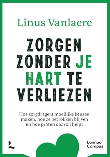 Zorgen zonder je hart te verliezen Hoe zorgdragers moeilijke keuzes maken, hoe ze betrokken blijven en hoe praten daarbij helpt