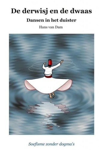 De derwisj en de dwaas – Dansen in het duister: Soefisme zonder dogma's