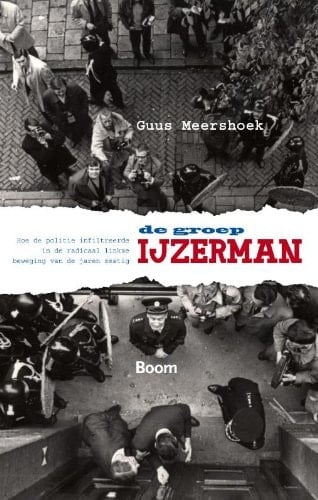 De Groep IJzerman hoe de politie infiltreerde in de links-radicale beweging van de jaren zestig