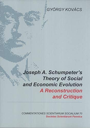 Joseph A. Schumpeter's Theory of Social and Economic Evolution A Reconstruction and Critique