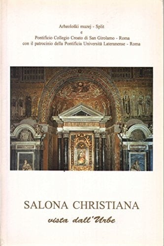 Salona christiana vista dall'Urbe : cronica e interventi all'Atto accademico di presentazione del libro Salona Christiana alla Pontificia Universita Lateranense il 21 febbraio 1995