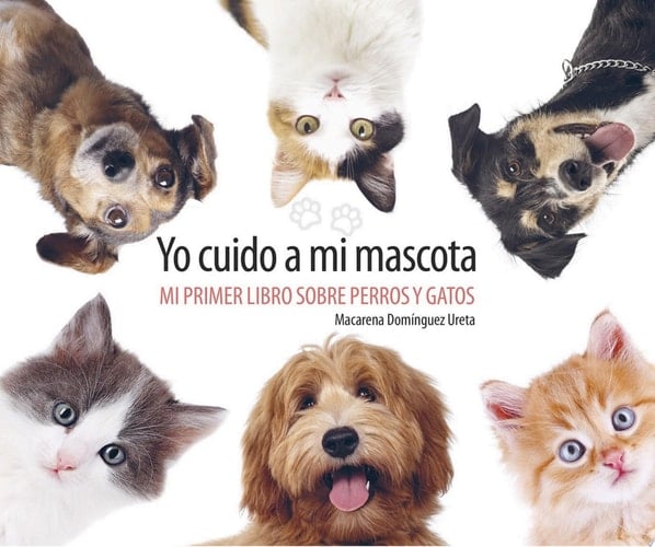 Yo cuido a mi mascota Mi primer libro sobre perros y gatos