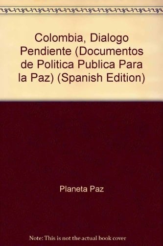 Colombia, Dialogo Pendiente (Documentos de Politica Publica Para la Paz) (Spanish Edition)