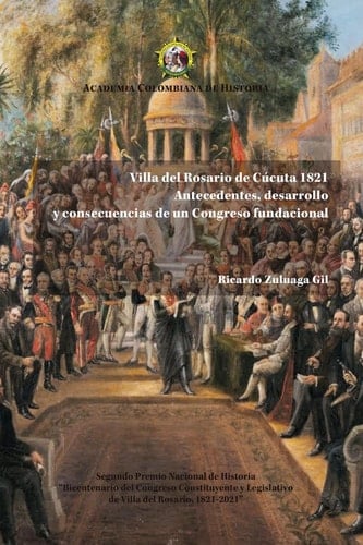 Villa del Rosario de Cúcuta 1821 Antecedentes, desarrollo y consecuencias de un Congreso fundacional