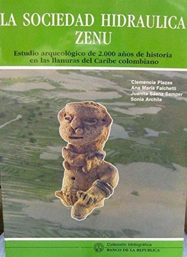 La Sociedad Hidraulica Zenu: Estudio Arqueologico de 2.000 anos de Historia en las llanuras del Caribe colombiano