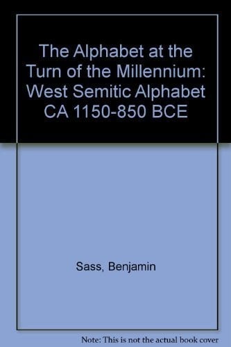 The Alphabet at the Turn of the Millennium: West Semitic Alphabet CA 1150-850 BCE