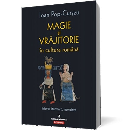Magie şi vrăjitorie în cultura română istorie, literatură, mentalităţi