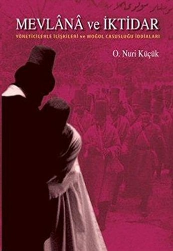 Mevlânâ ve iktidar yöneticilerle ilişkileri ve Moğol casusluğu iddiaları