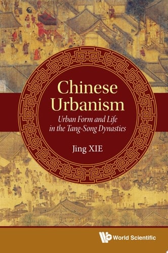 Chinese Urbanism Urban Form and Life in the Tang-Song Dynasties
