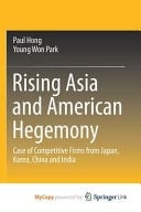 Rising Asia and American Hegemony Case of Competitive Firms from Japan, Korea, China and India