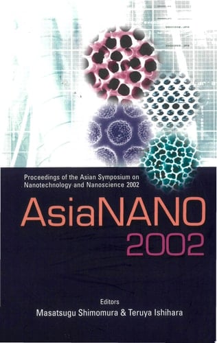 AsiaNano 2002 Proceedings of the Asian Symposium on Nanotechnology and Nanoscience 2002
