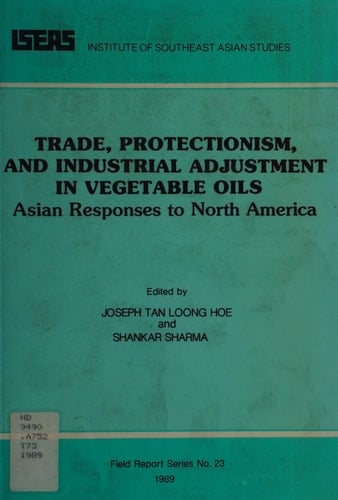 Trade, Protectionism and Industrial Adjustment in Vegetable Oils: Asian Responses to North America (FIELD REPORT SERIES (INST OF SOUTHEAST ASIAN STDS))