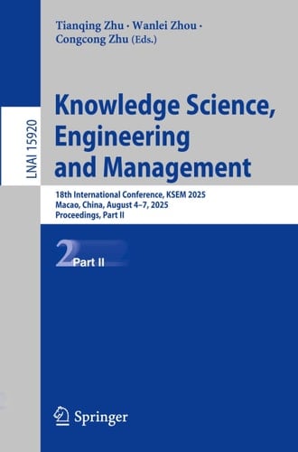 Knowledge Science, Engineering and Management - 18th International Conference, KSEM 2025, Macao, China, August 4–7, 2025, Proceedings, Part II