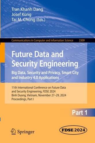 Future Data and Security Engineering. Big Data, Security and Privacy, Smart City and Industry 4.0 Applications 11th International Conference on Future Data and Security Engineering, Fdse 2024, Binh Duong, Vietnam, November 27-29, 2024, Proceedings, Part I