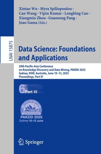 Data Science: Foundations and Applications 29th Pacific-Asia Conference on Knowledge Discovery and Data Mining, PAKDD 2025, Sydney, NSW, Australia, June 10-13, 2025, Proceedings, Part VI