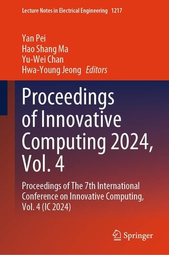 Proceedings of Innovative Computing 2024, Vol. 4 Proceedings of The 7th International Conference on Innovative Computing, Vol. 4 (IC 2024)