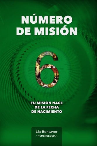 Número de Misión 6:: Tu Misión nace de tu fecha de nacimiento (Spanish Edition)