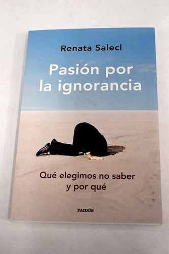 Pasión por la ignorancia qué elegimos saber y por qué