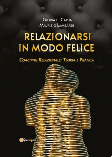 Relazionarsi in modo felice Coaching relazionale: teoria e pratica