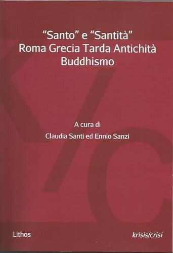 "Santo" e "santità" Roma, Grecia, Tarda antichità, Buddhismo : atti "ampliati" del panel "Santo" e "santità" nelle civiltà classiche e nella Tarda antichità pagana e cristiana : Cantieri dell'agiografia, II edizione, Roma, Biblioteca Angelica, 17 gennaio 2018