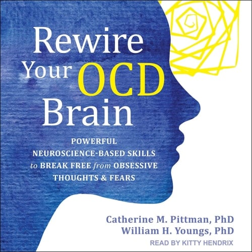 Rewire Your OCD Brain: Powerful Neuroscience-Based Skills to Break Free from Obsessive Thoughts and Fears