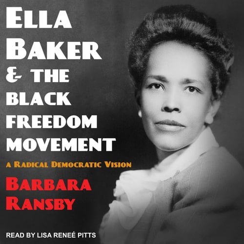 Ella Baker and the Black Freedom Movement: A Radical Democratic Vision (Gender & American Culture)
