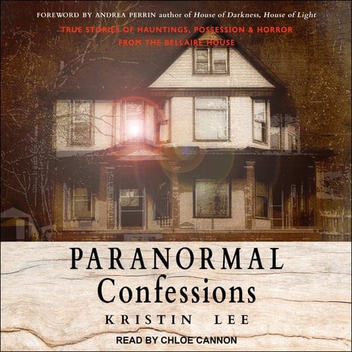 Paranormal Confessions: True Stories of Hauntings, Possession, and Horror from the Bellaire House