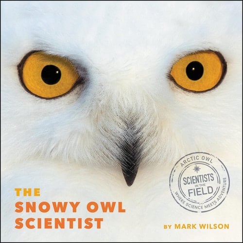 The Snowy Owl Scientist (The Scientists in the Field Series)