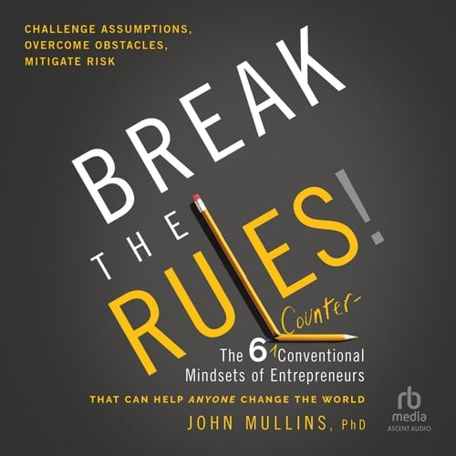 Break the Rules!: The Six Counter-Conventional Mindsets of Entrepreneurs That Can Help Anyone Change the World