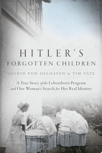 Hitler's Forgotten Children A True Story of the Lebensborn Program and One Woman's Search for Her Real Identity