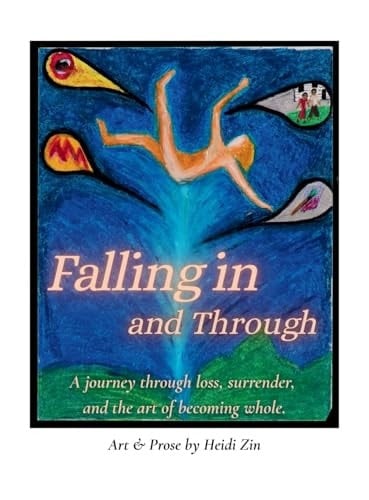 Falling in and Through A Journey Through Loss, Surrender, and the Art of Becoming Whole
