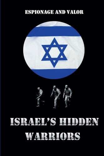 Israel's Hidden Warriors Espionage and Valor