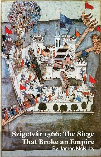 Szigetvár 1566 - The Siege That Broke an Empire