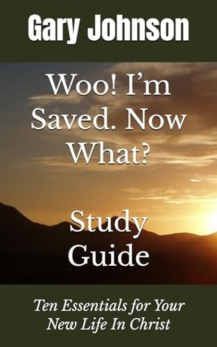 Study Guide: Woo! I’m Saved. Now What?: Ten Essentials for Your New Life In Christ