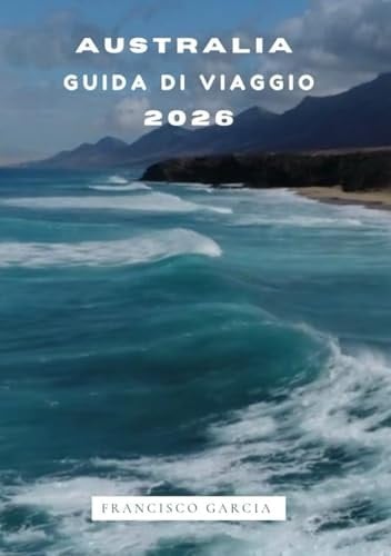 AUSTRALIA GUIDA DI VIAGGIO 2026: Requisiti di ingresso, visti e dogana in Australia: una guida completa per viaggiare senza problemi nel 2026 (Italian Edition)