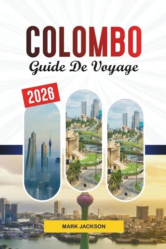 GUIDE DE VOYAGE COLOMBO 2026: Découvrez des joyaux cachés, des monuments historiques, des conseils de voyage et des vacances inoubliables