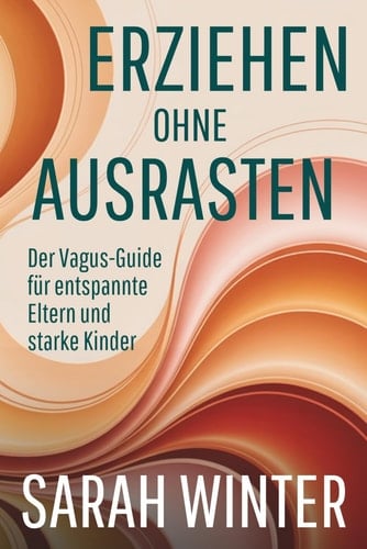 Erziehen ohne Ausrasten: Der Vagus-Guide für entspannte Eltern und starke Kinder (German Edition)