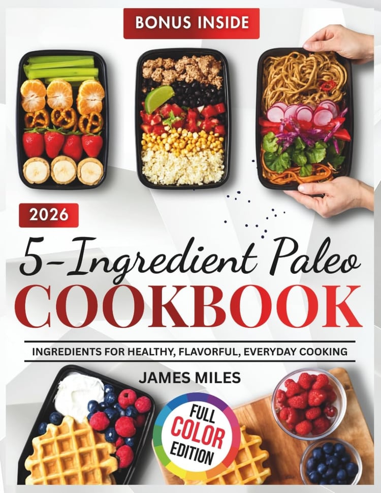 5-Ingredient Paleo Cookbook 2026: Effortless Five-Ingredient Paleo Recipes for Busy People Seeking Simple, Healthy, Delicious Meals Every Single Day