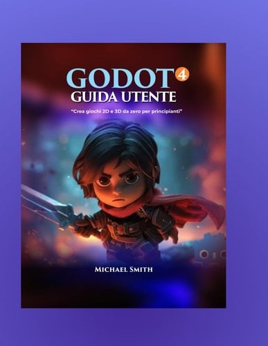 Guida utente di Godot 4: Crea giochi 2D e 3D da zero per principianti (Italian Edition)