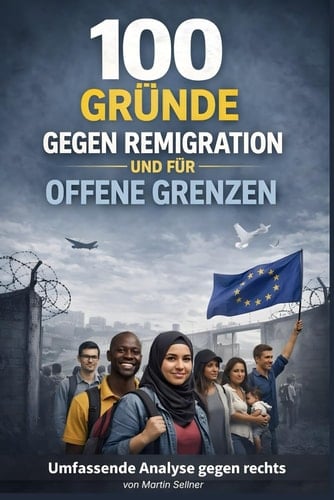 100 Gründe gegen Remigration & für offene Grenzen (German Edition)