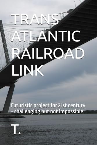 Trans Atlantic Railroad Link Futuristic Project for 21st Century - Challenging But Not Impossible