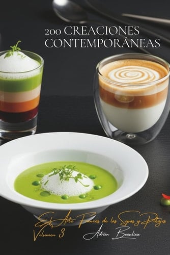 200 Creaciones Contemporáneas: El Arte Francés de las Sopas y Potajes Volumen Tres